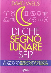 Di che segno lunare sei? Scopri la tua personalità nascosta e il grado di affinità col tuo partner