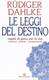 Le leggi del destino. Regole di gioco per la vita. Risonanza, polarità, consapevolezza