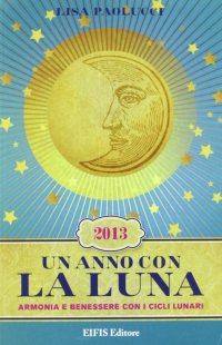Un anno con la luna 2013. Armonia e benessere con i cicli lunari
