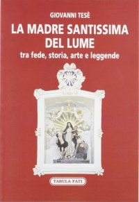 La Madre Santissima del Lume. Tra Fede, Storia, Arte e Leggende