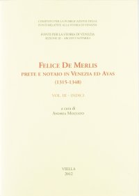 Felice De Merlis Prete e Notaio in Venezia ed Ayas (1315-1348). Vol. 3: Indici