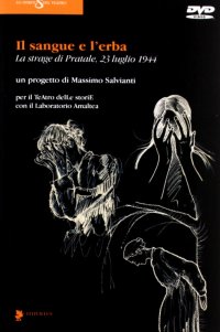 Il sangue e l'erba. La strage di Pratale (23 luglio 1944). Con DVD