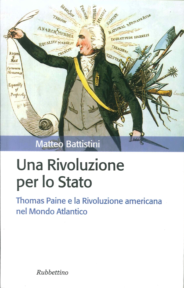 Una rivoluzione per lo Stato. Thomas Paine e la Rivoluzione americana nel Mondo Atlantico. Una rivoluzione per lo Stato. Thomas Paine e la Rivoluzione americana nel Mondo Atlantico.