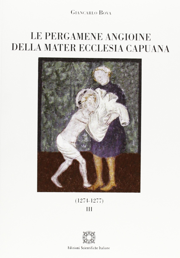 Le pergamene angioine della Mater Ecclesia Capuana. Vol. 3: 1274-1277 Le pergamene angioine della Mater Ecclesia Capuana. Vol. 3: 1274-1277