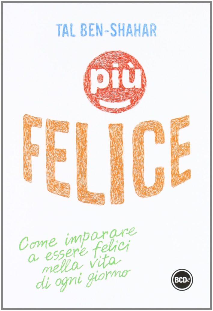 Più felice. Come imparare a essere felici nella vita di ogni giorno Più felice. Come imparare a essere felici nella vita di ogni giorno