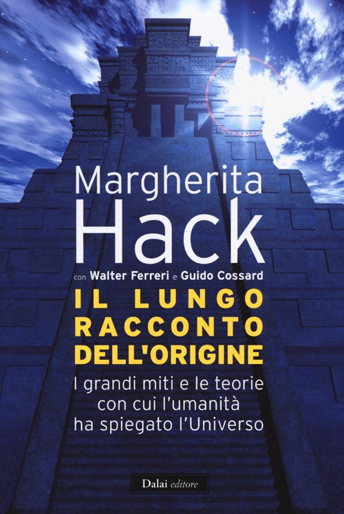 Il Lungo Racconto dell'Origine. I Grandi Miti e le Teorie con Cui l'Umanità Ha Spiegato l'Universo Il Lungo Racconto dell'Origine. I Grandi Miti e le Teorie con Cui l'Umanità Ha Spiegato l'Universo