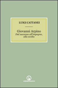 Giovanni Arpino. Dal successo all'impegno, alla svolta Giovanni Arpino. Dal successo all'impegno, alla svolta