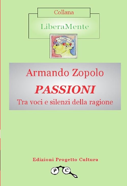 Passioni. Tra voci e silenzi della ragione. Passioni. Tra voci e silenzi della ragione.