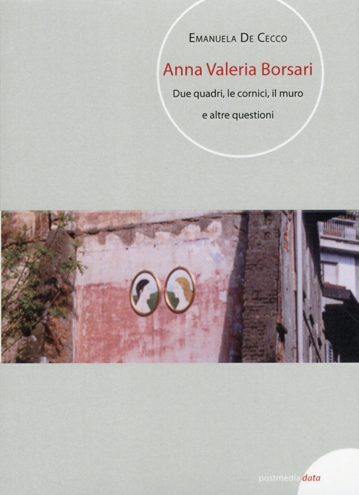 Anna Valeria Borsari. Due quadri, le cornici, il muro e altre questioni. Ediz. multilingue Anna Valeria Borsari. Due quadri, le cornici, il muro e altre questioni. Ediz. multilingue