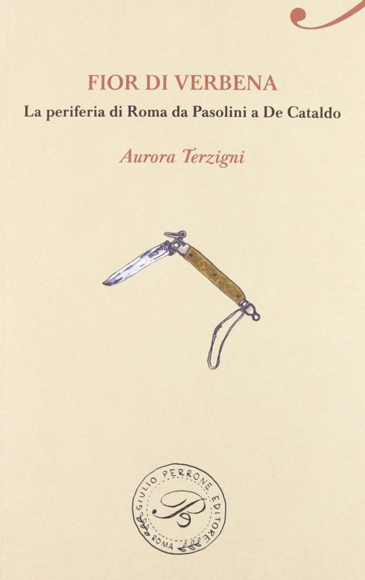 Fior di Verbena. La periferia romana da Pasolini a De Cataldo Fior di Verbena. La periferia romana da Pasolini a De Cataldo