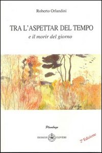 Tra l'aspettar del tempo e il morir del giorno. Tra l'aspettar del tempo e il morir del giorno.