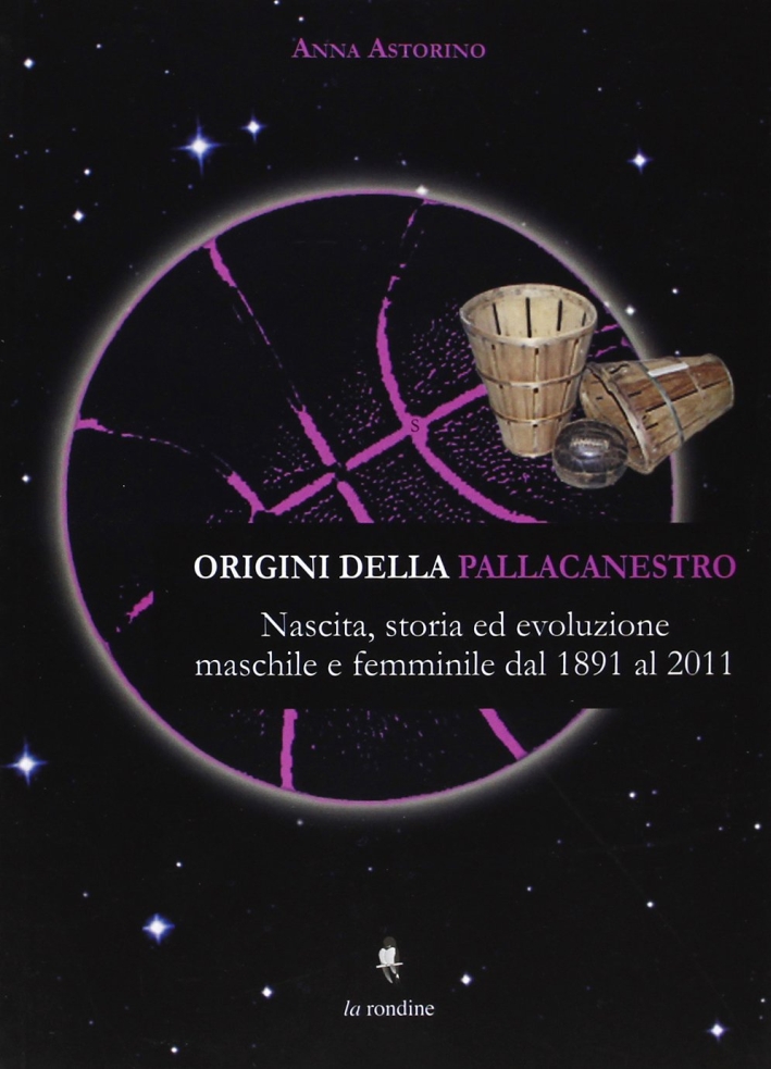 Origini della pallacanestro. Nascita, storia ed evoluzioni maschile e femminile dal 1891 al 2011. Origini della pallacanestro. Nascita, storia ed evoluzioni maschile e femminile dal 1891 al 2011.