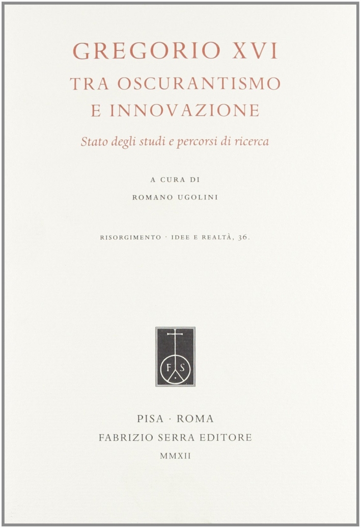 Gregorio XVI tra oscurantismo e innovazione. Stato degli studi e percorsi di ricerca Gregorio XVI tra oscurantismo e innovazione. Stato degli studi e percorsi di ricerca