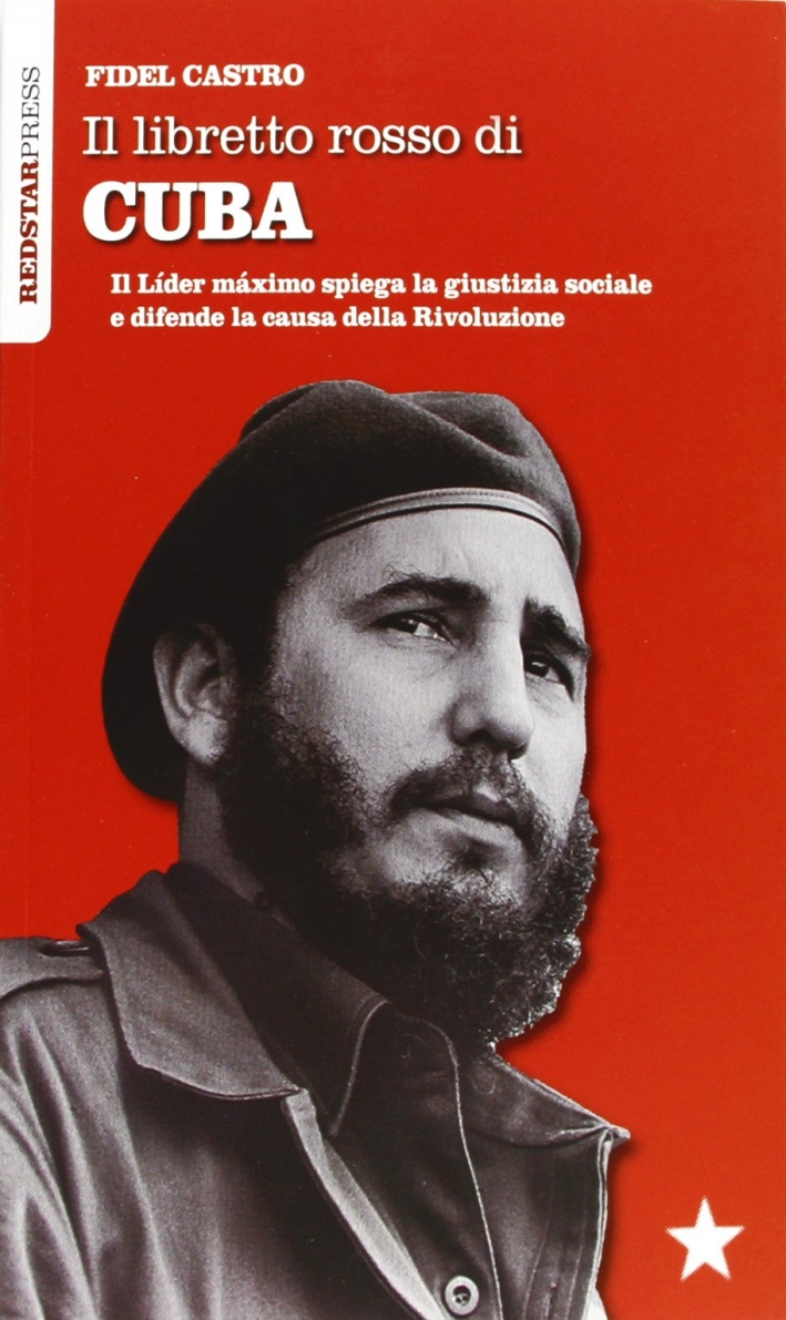 Il libretto rosso di Cuba. Il Líder Maximo spiega la giustizia sociale e difende la causa della rivoluzione Il libretto rosso di Cuba. Il Líder Maximo spiega la giustizia sociale e difende la causa della rivoluzione