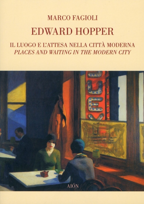Edward Hopper. Il Luogo e l'Attesa nella Città Moderna Place and Waiting in the Modern City Edward Hopper. Il Luogo e l'Attesa nella Città Moderna Place and Waiting in the Modern City