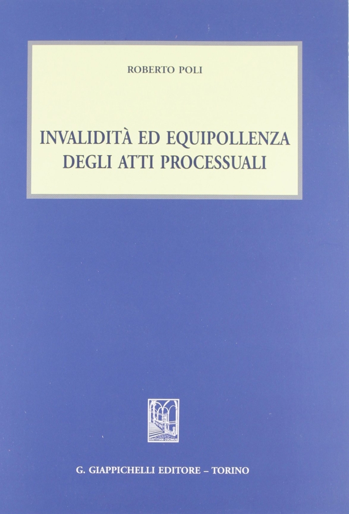 Invalidità ed equipollenza degli atti processuali Invalidità ed equipollenza degli atti processuali
