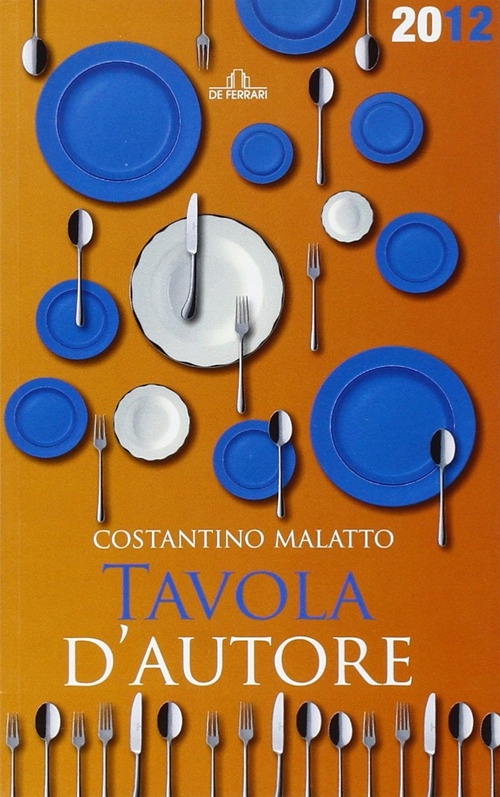 Tavola d'Autore. Guida al Mangiar Bene. 200 Ristoranti a Genova e in Liguria. Tavola d'Autore. Guida al Mangiar Bene. 200 Ristoranti a Genova e in Liguria.