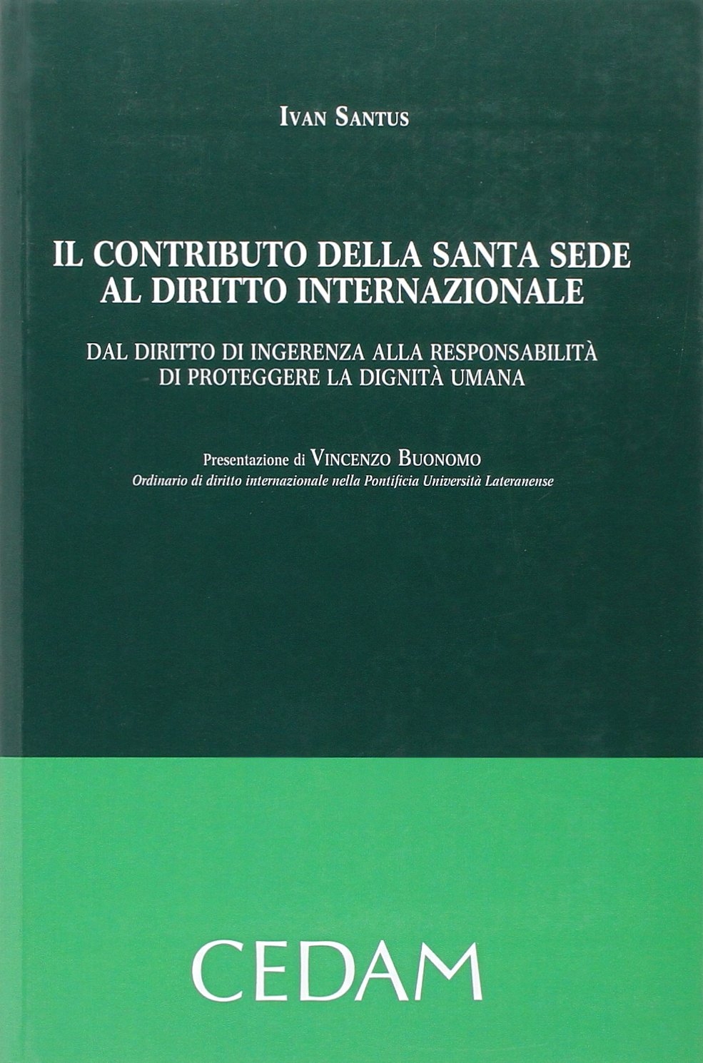 Il contributo della Santa Sede al diritto internazionale. Dal diritto di ingerenza alla responsabilità di proteggere la dignità umana Il contributo della Santa Sede al diritto internazionale. Dal diritto di ingerenza alla responsabilità di proteggere la dignità umana