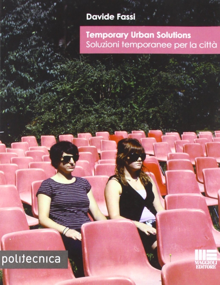 Temporary urban solutions-Soluzioni temporanee per la città. Ediz. italiana e inglese Temporary urban solutions-Soluzioni temporanee per la città. Ediz. italiana e inglese