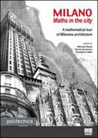 Milano. Maths in the city. A Mathematical Tour of Milanese Architecture. Milano. Maths in the city. A Mathematical Tour of Milanese Architecture.