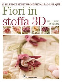 Fiori in stoffa 3D. Ediz. illustrata Fiori in stoffa 3D. Ediz. illustrata