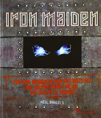 Iron Maiden. L'ultima biografia del gruppo heavy metal più amato del mondo Iron Maiden. L'ultima biografia del gruppo heavy metal più amato del mondo