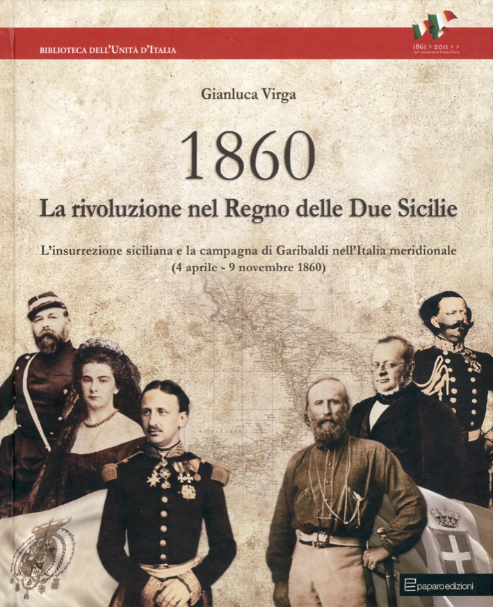 1860. Rivoluzione nel Regno delle Due Sicilie. L'Insurrezione Siciliana e la Campagna di Garibaldi nell'Italia Meridionale. (4 Aprile - 9 Novembre 1860) 1860. Rivoluzione nel Regno delle Due Sicilie. L'Insurrezione Siciliana e la Campagna di Garibaldi nell'Italia Meridionale. (4 Aprile - 9 Novembre 1860)