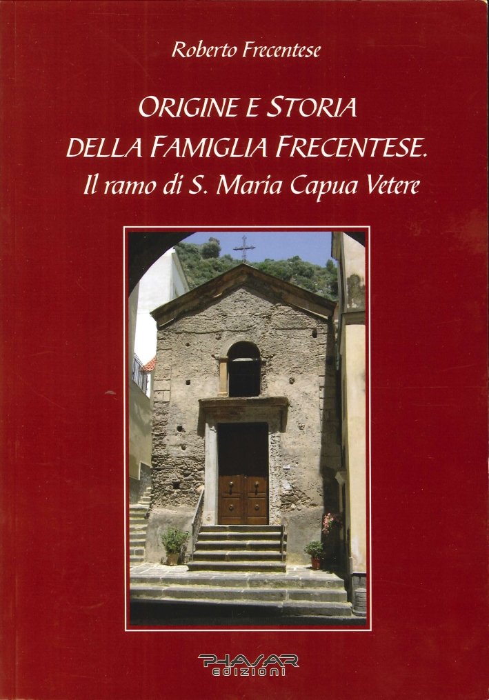 Origine e storia della famiglia Frecentese. Il ramo di S. Maria Capua Vetere Origine e storia della famiglia Frecentese. Il ramo di S. Maria Capua Vetere