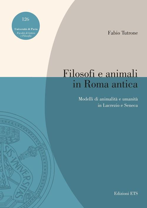 Filosofi e animali in Roma antica. Modelli di animalità e umanità in Lucrezio e Seneca Filosofi e animali in Roma antica. Modelli di animalità e umanità in Lucrezio e Seneca