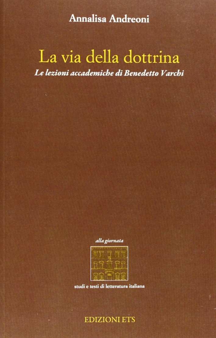 La via della dottrina. Le lezioni accademiche di Benedetto Varchi La via della dottrina. Le lezioni accademiche di Benedetto Varchi