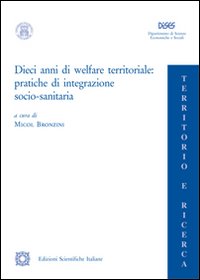 Dieci anni di welfare territoriale. Pratiche di integrazione socio-sanitaria Dieci anni di welfare territoriale. Pratiche di integrazione socio-sanitaria