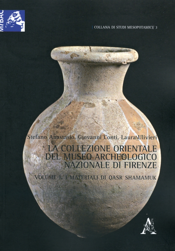 La collezione orientale del museo archeologico nazionale di Firenze. Vol. 1. I materiali di Qsar Shamamuk La collezione orientale del museo archeologico nazionale di Firenze. Vol. 1. I materiali di Qsar Shamamuk