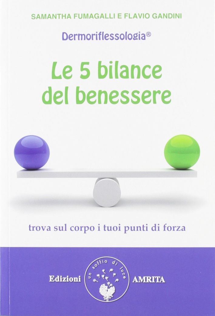 Le 5 bilance del benessere. Dermoriflessologia Le 5 bilance del benessere. Dermoriflessologia