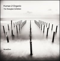 Human 2 organic. The Shangai exhibition. Ediz. italiana Human 2 organic. The Shangai exhibition. Ediz. italiana