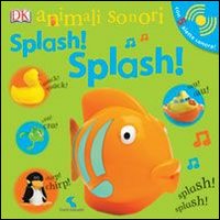 Splash! Splash! Animali sonori Splash! Splash! Animali sonori