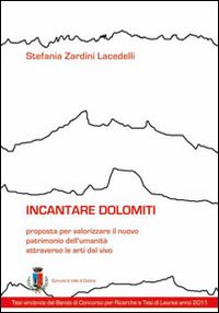 Incantare Dolomiti. Proposta per valorizzare il nuovo patrimonio dell'umanità attraverso le arti dal vivo Incantare Dolomiti. Proposta per valorizzare il nuovo patrimonio dell'umanità attraverso le arti dal vivo