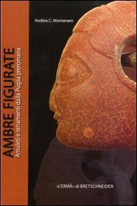 Ambre Figurate. Amuleti e Ornamenti dalla Puglia Preromana