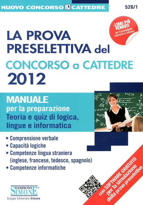 La prova preselettiva del concorso a cattedre 2012. Manuale per la preparazione. Teoria e quiz di logica, lingue e informatica. La prova preselettiva del concorso a cattedre 2012. Manuale per la preparazione. Teoria e quiz di logica, lingue e informatica.