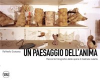 Un paesaggio dell'anima. Racconto fotografico delle opere di Gabriele Lalatta