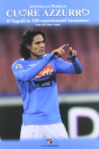 Cuore azzurro. Il Napoli in 150 emozionanti istantanee