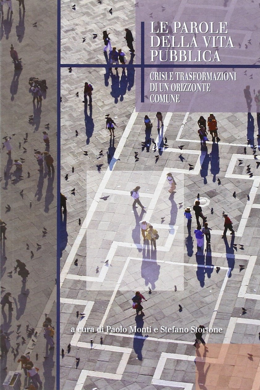 Le parole della vita pubblica. Crisi e trasformazioni di un orizzonte comune Le parole della vita pubblica. Crisi e trasformazioni di un orizzonte comune