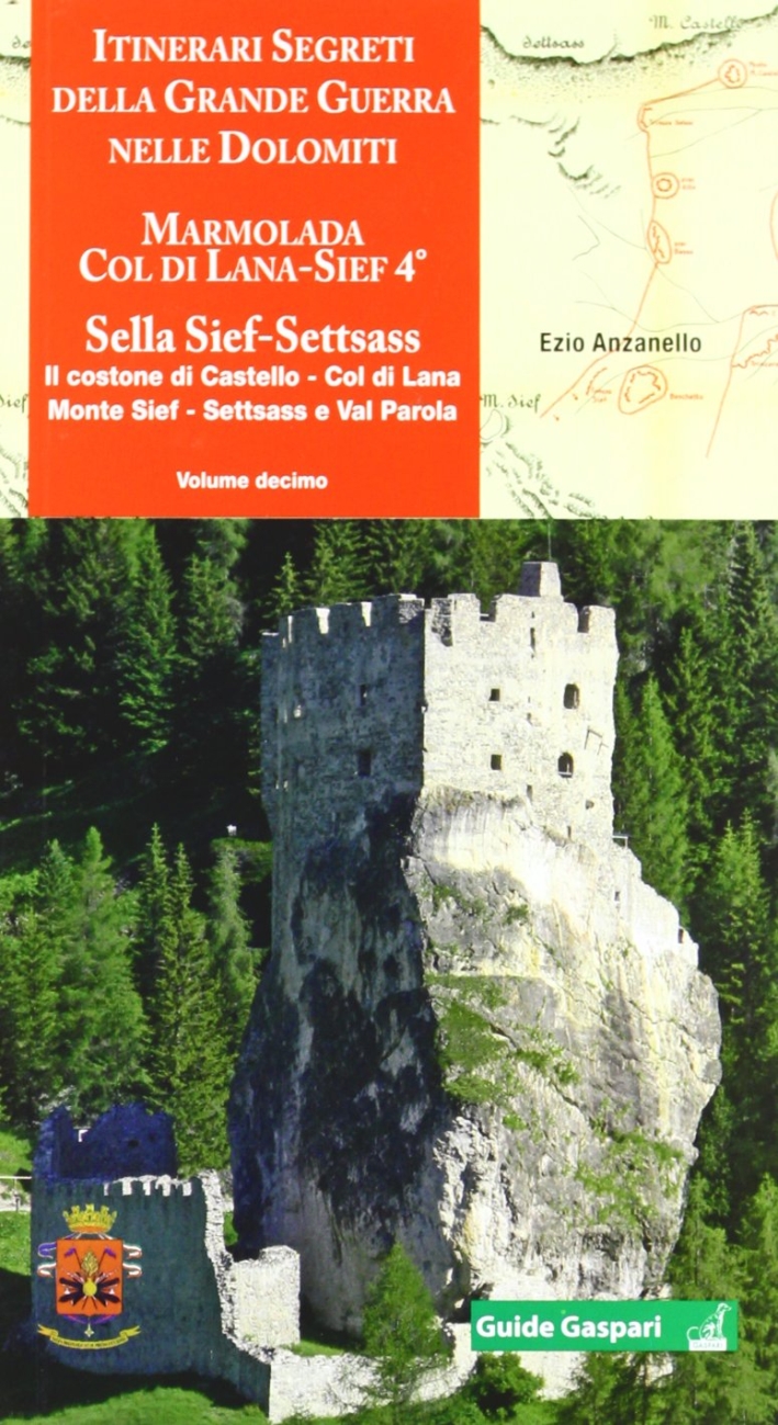 Itinerari segreti della grande guerra nelle Dolomiti. Vol. 10: Marmolada, Col di Lana, Sief 4°, Sella Sief, Settsass Itinerari segreti della grande guerra nelle Dolomiti. Vol. 10: Marmolada, Col di Lana, Sief 4°, Sella Sief, Settsass
