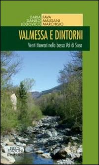 Valmessa e dintorni. Venti itinerari nella bassa Val di Susa Valmessa e dintorni. Venti itinerari nella bassa Val di Susa