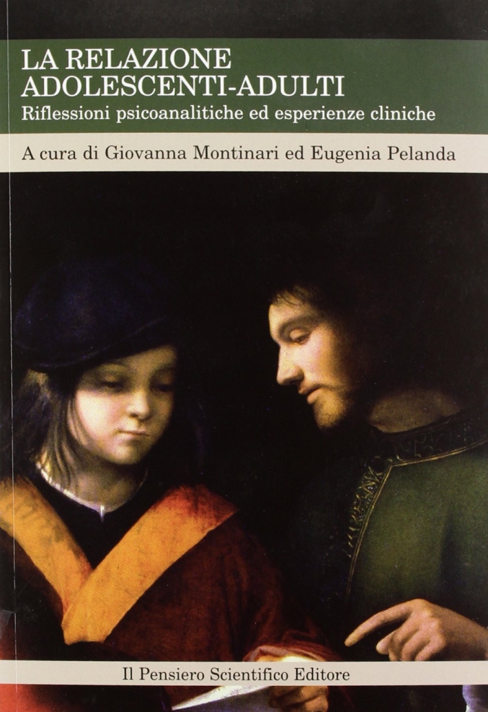 La Relazione Adolescenti-Adulti. Riflessioni Psicoanalitiche ed Esperienze Cliniche La Relazione Adolescenti-Adulti. Riflessioni Psicoanalitiche ed Esperienze Cliniche
