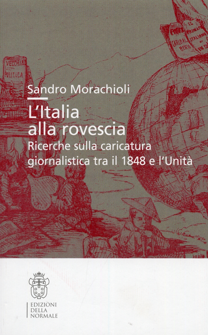 L'Italia alla rovescia. Ricerche sulla caricatura giornalistica tra il 1848 e l'Unità L'Italia alla rovescia. Ricerche sulla caricatura giornalistica tra il 1848 e l'Unità