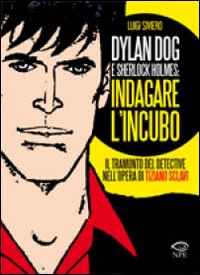 Dylan Dog e Sherlock Holmes: indagare l'incubo. Il tramonto del detective nell'opera di Tiziano Sclavi Dylan Dog e Sherlock Holmes: indagare l'incubo. Il tramonto del detective nell'opera di Tiziano Sclavi