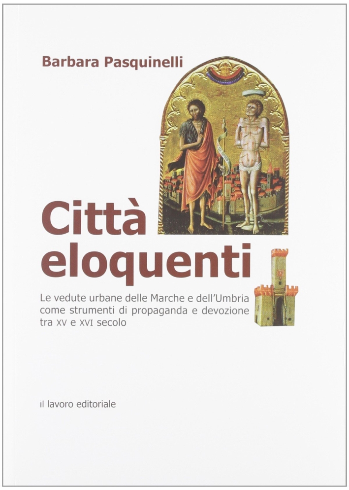 Città eloquenti. Le vedute urbane delle Marche e dell'Umbria come strumenti di propaganda e devozione tra XV e XVI secolo