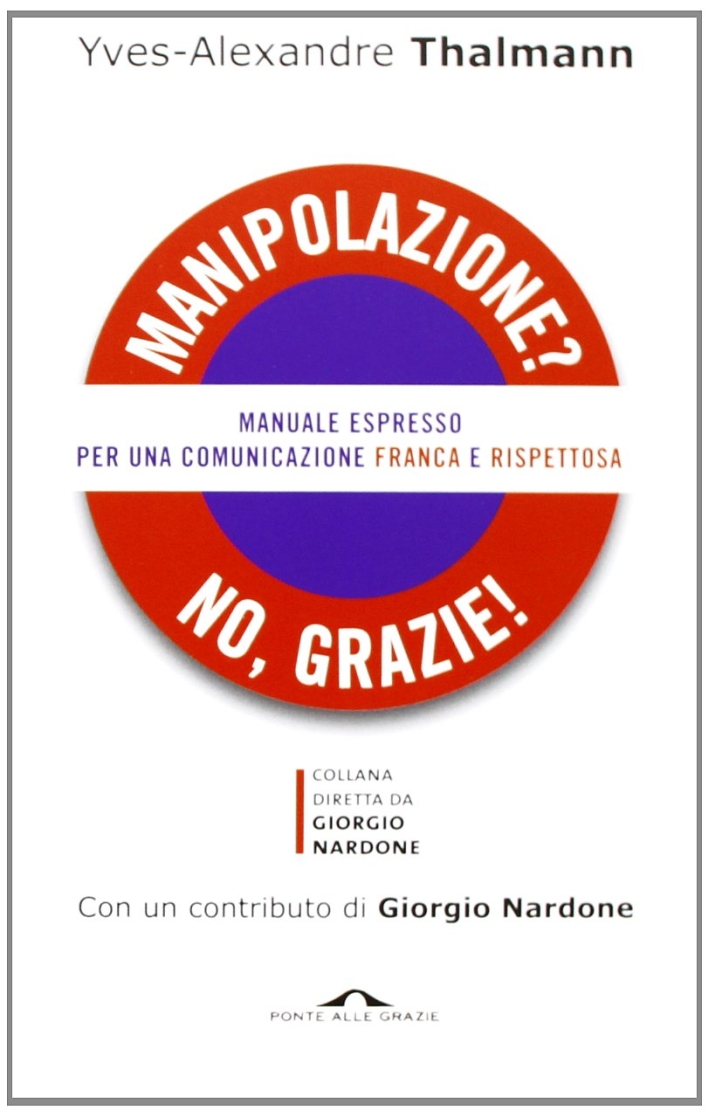 Manipolazione? No, grazie! Manuale espresso per una comunicazione franca e rispettosa Manipolazione? No, grazie! Manuale espresso per una comunicazione franca e rispettosa