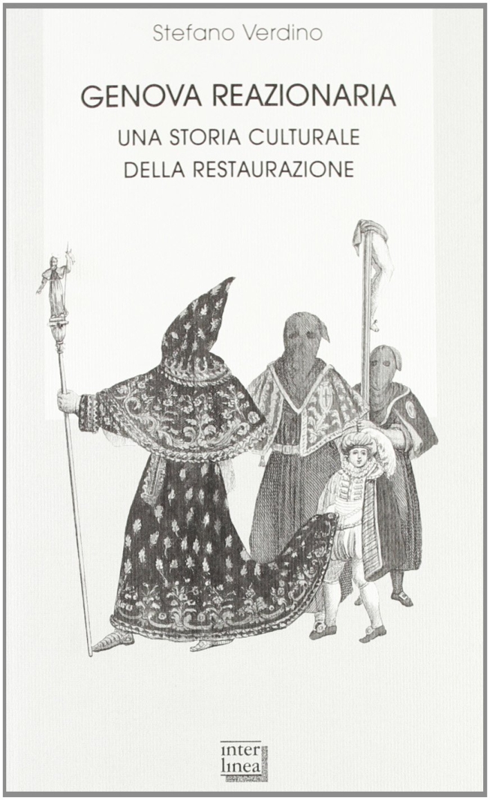 Genova reazionaria. Una storia culturale della Restaurazione Genova reazionaria. Una storia culturale della Restaurazione