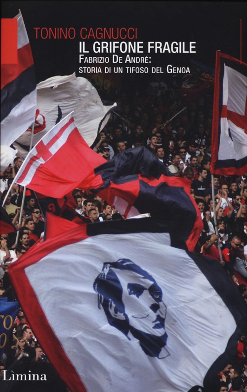 Il Grifone fragile. Fabrizio De André: storia di un tifoso del Genoa Il Grifone fragile. Fabrizio De André: storia di un tifoso del Genoa